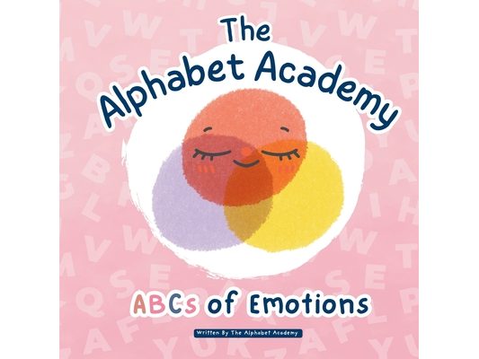 ABCs of Emotions by The Alphabet Academy: Develop Emotional Intelligence with The Alphabet Academy's ABC Book for Kids!
