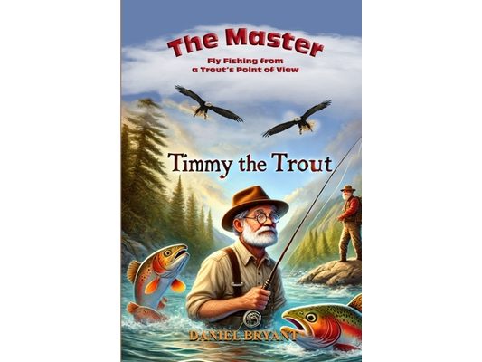 The Master and Timmy the Trout: Fly Fishing from a Trout's Point of View