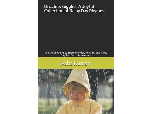 Drizzle & Giggles: A Joyful Collection of Rainy Day Rhymes: 40 Playful Poems to Spark Wonder, Rhythm, and Rainy Day Fun for Little Learners