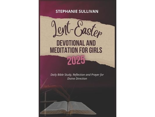 Lent-Easter Devotional and Meditation for Girls 2025: Daily Bible Study, Reflection and Prayer for Divine Direction