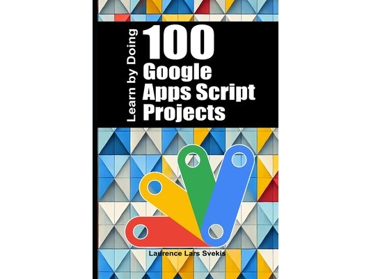 100 Google Apps Script Projects: Learn by Doing