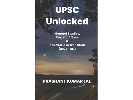 UPSC Unlocked: General Studies, Current Affairs & The World in Transition (2024 -25)