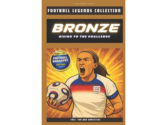 Lucy Bronze: Rising to the Challenge: The Inspiring Story of a Football Legend