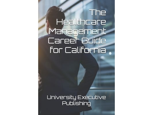 The Healthcare Management Career Guide for California