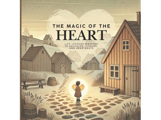 The Magic of the Heart: Life Lessons Wrapped in Snuggles, Giggles, and Heartbeats