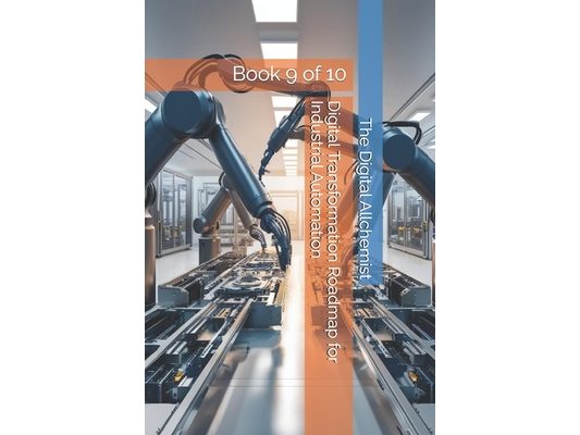 Digital Transformation Roadmap for Industrial Automation: Book 9 of 10