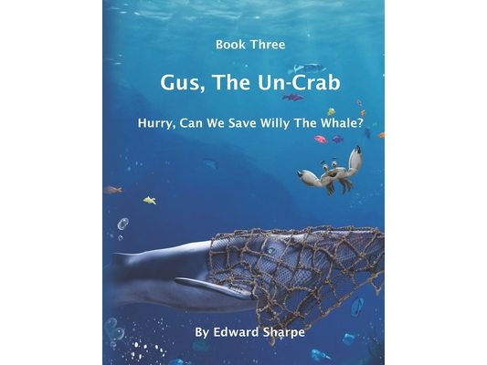 Gus, The Un-Crab: Book 3: Hurry, Can We Save Willy The Whale