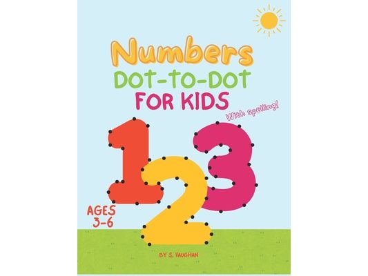 Numbers Dot to Dot: A Fun Learning Adventure for Preschoolers: Engaging Activities to Master Counting and Spelling for Kids Aged 3-6