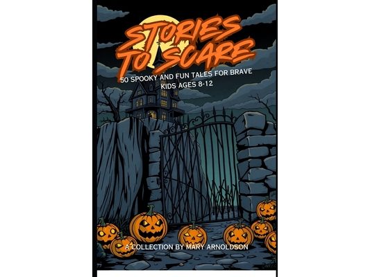 Stories to Scare: 50 Spooky and Fun Tales For Kids 8-12