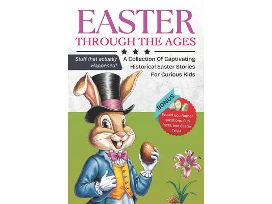 Easter Through the Ages: A collection of captivating historical easter stories for curious kids: Discover the fascinating events that shaped Easter (s