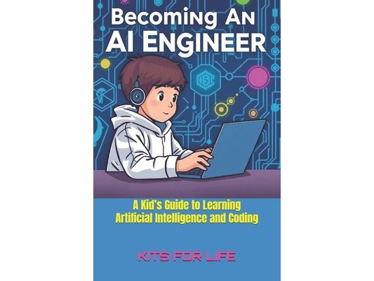 Becoming an AI Engineer: A Kid's Guide to Learning Artificial Intelligence and Coding: A Fun and Easy Guide to AI, Coding, and Building Smart Projects