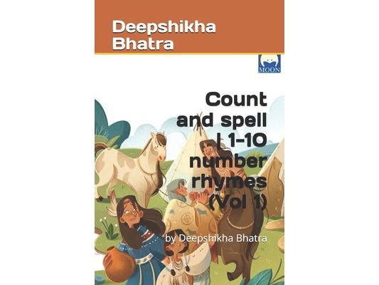 Count and spell 1-10 number rhymes (Vol 1): by Deepshikha Bhatra