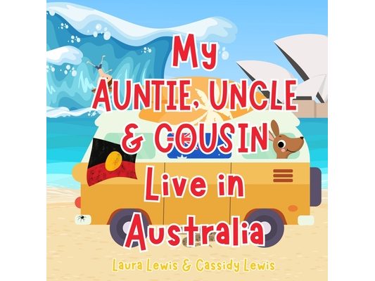 My Auntie, Uncle & Cousin Live In Australia: A Children's Book For Families Who Live Far Apart, Perfect For Long-Distance Family Bonding