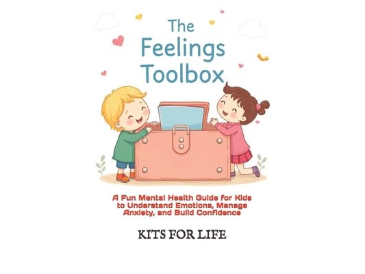 The Feelings Toolbox: A Fun Mental Health Guide for Kids to Understand Emotions, Manage Anxiety, and Build Confidence: Helping Kids Handle Big Emotion