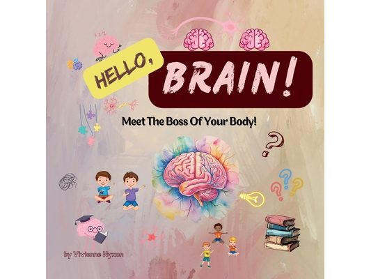 Hello, Brain!: Meet The Boss Of Your Body! A Fun Anatomy Book For Kids Aged 3-8