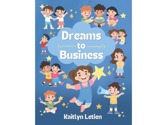 Dreams to Business: A Kid's Guide to Starting a Business