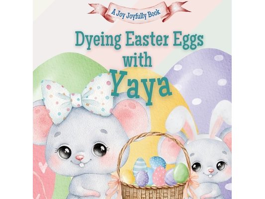 Dyeing Easter Eggs with Yaya: A Delightful Easter Story of Family Fun and Egg Dyeing