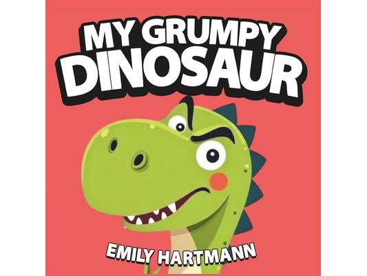 My Grumpy Dinosaur: Children's Book about Anger Management, Emotions and Big Feelings for Kids, Preschool and Kindergarten, Ages 2-6