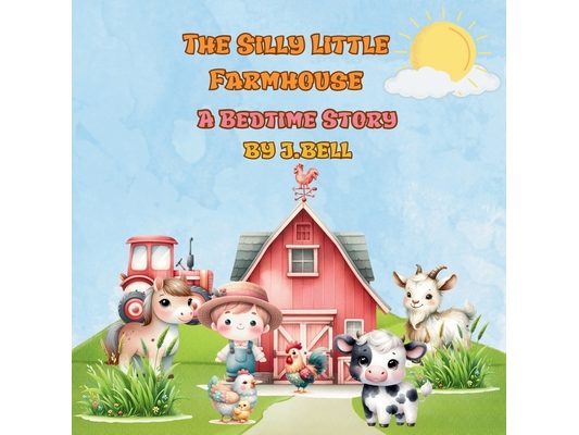 The Silly Little Farmhouse: A Bedtime Story