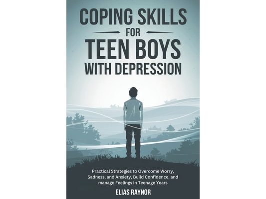 Coping Skills for Teen Boys with Depression: Practical Strategies to Overcome Worry, Sadness, and Anxiety, Build Confidence, and manage Feelings in Te
