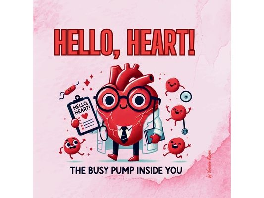 Hello, Heart!: The Busy Pump Inside You