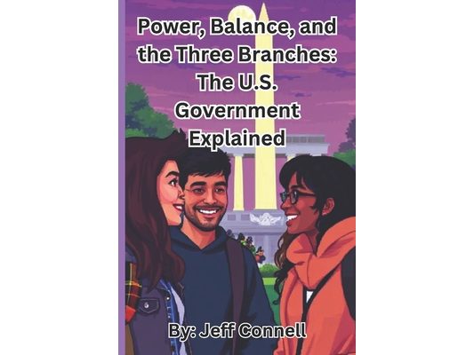 Power, Balance, and the Three Branches: The U.S. Government Explained