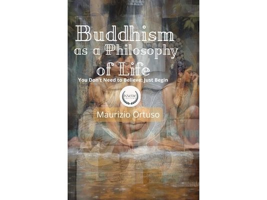 Buddhism as a Philosophy of Life: You Don't Need to Believe: Just Begin