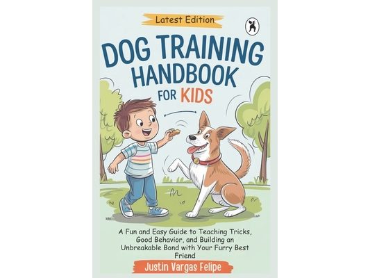 Dog Training Handbook For Kids: A Fun and Easy Guide to Teaching Tricks, Good Behavior, and Building an Unbreakable Bond with Your Furry Best Friend