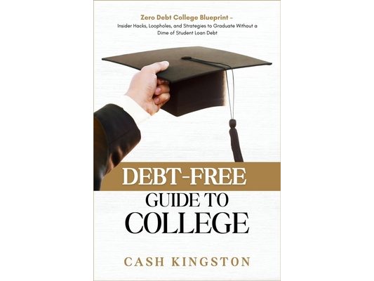 Debt-Free Guide to College: Zero Debt College Blueprint - Insider Hacks, Loopholes, and Strategies to Graduate Without a Dime of Student Loan Debt