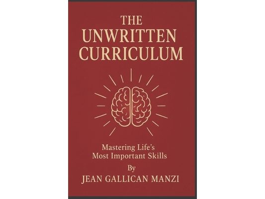 The Unwritten CURRICULUM: Mastering Life's Most Important Skills