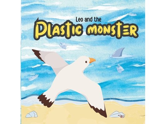 Leo and the Plastic Monster: How One Brave Bird Helped Save the Sea