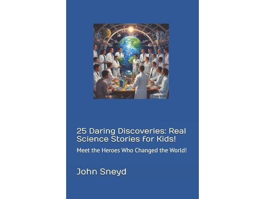 25 Daring Discoveries: Real Science Stories for Kids!: Meet the Heroes Who Changed the World!
