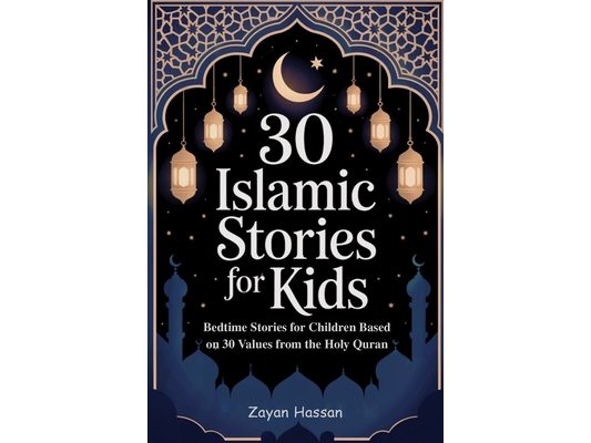 30 Islamic Stories for Kids: Bedtime Stories for Children Based on 30 Values from the Holy Quran