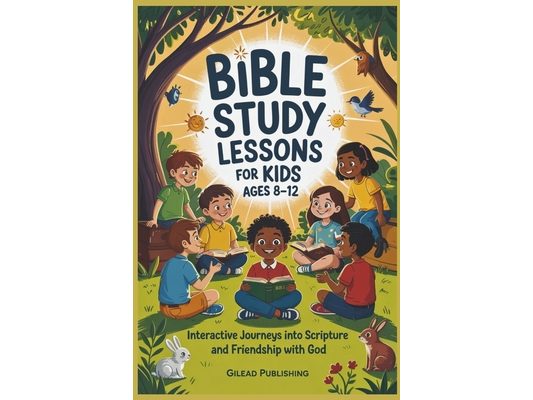 Bible Study Lessons For Kids Ages 8-12: Interactive Journeys into Scripture and Friendship with God