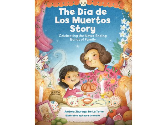 The Dia de Los Muertos Story: Celebrating the Never-Ending Bonds of Family