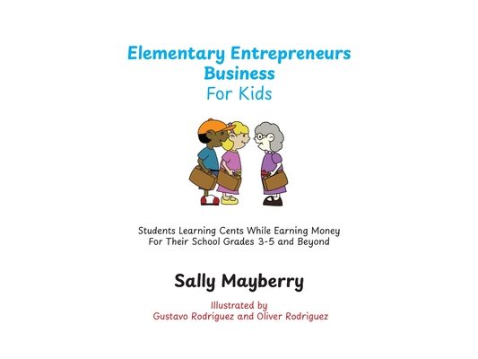 Elementary Entrepreneurs Business For Kids: Students Learning Cents While Earning Money For Their School Grades 3-5 and Beyond