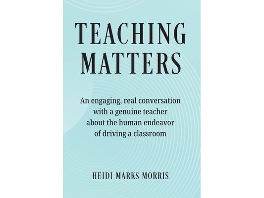 Teaching Matters: An engaging, real conversation with a genuine teacher about the human endeavor of driving a classroom