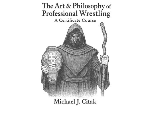 The Art & Philosophy of Professional Wrestling: A Certificate Course