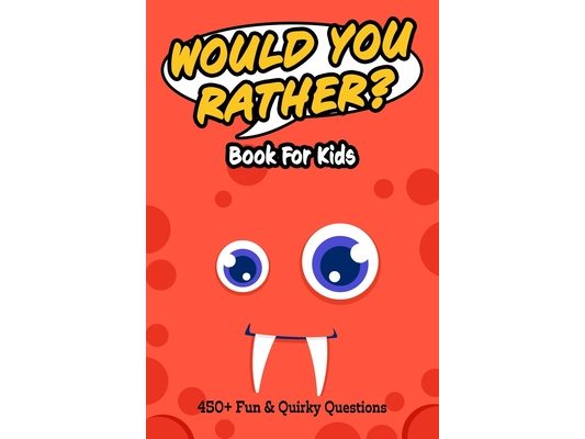 Would You Rather Book for Kids: Hilarious and Challenging Dilemmas to Spark Laughter and Imagination 6x9 inches, 450+ Silly, Gross, and Wacky Question