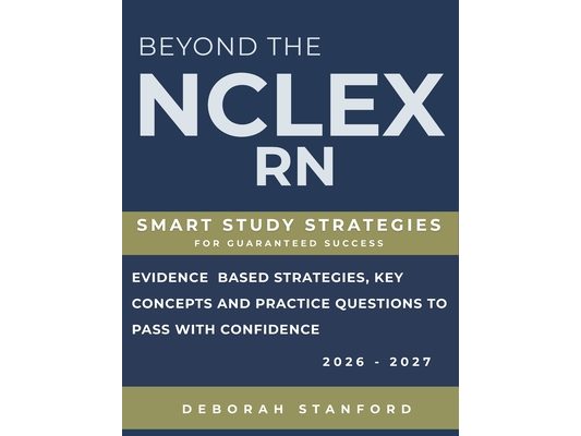 Beyond the NCLEX-RN: Smart Study Strategies for Guaranteed Success. Evidence-Based Strategies, Key Concepts, and Practice Questions to Pass with Confi