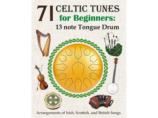 71 Celtic Tunes for Beginners: 13 note Tongue Drum: Arrangements of Irish, Scottish, and British Songs