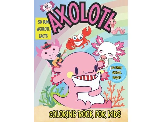 Axolotl Coloring Book for Kids: Cool Axolotl Facts and Coloring Fun for Kids