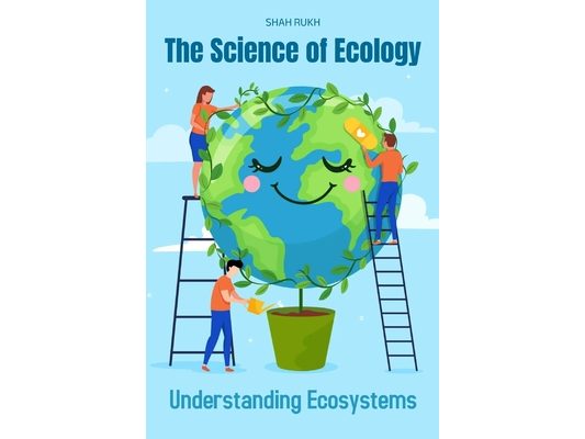 The Science of Ecology: Understanding Ecosystems