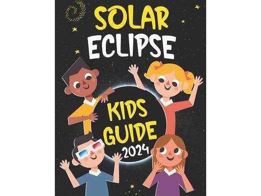 Solar Eclipse Kids Guide: Journey to The Great Total Solar Eclipse: Fun Facts & Activities for April 8, 2024