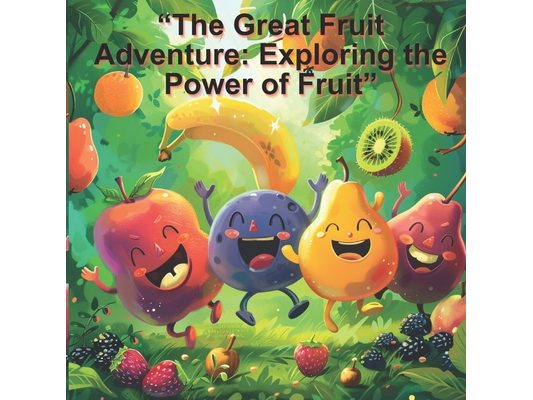 "The Great Fruit Adventure: Exploring the Power of Fruit"