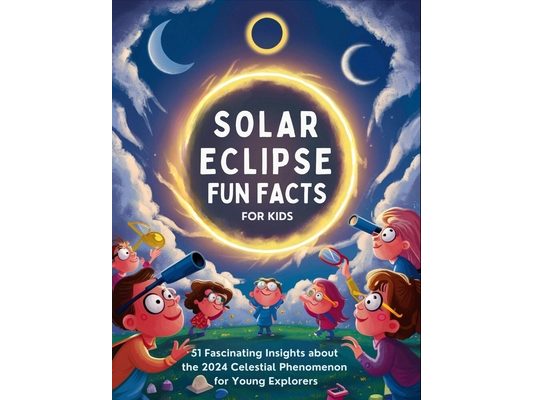 Solar Eclipse Fun Facts for Kids: 51 Fascinating Insights about the 2024 Celestial Phenomenon for Young Explorers