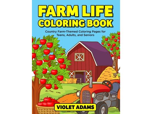 Farm Life Coloring Book: Country Farm-Themed Coloring Pages for Teens, Adults, and Seniors