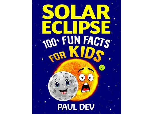 Solar Eclipse 100+ Fun Facts for Kids: A Must Have Educational Gift For Your Children - Learn Amazing Facts About Solar Eclipse