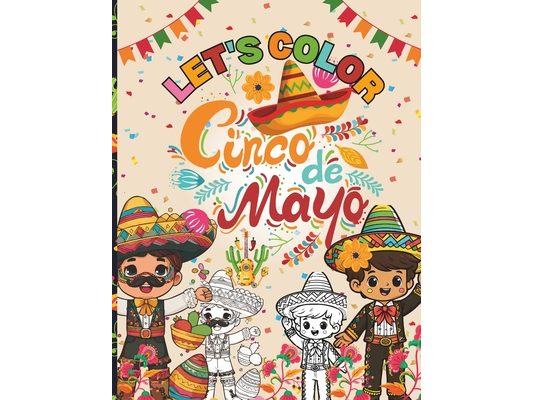 Let's Color Cinco de Mayo: A Kid's Coloring Book Celebration of Mexican Heritage, Awesome Cinco de Mayo Maracas Cactus And More