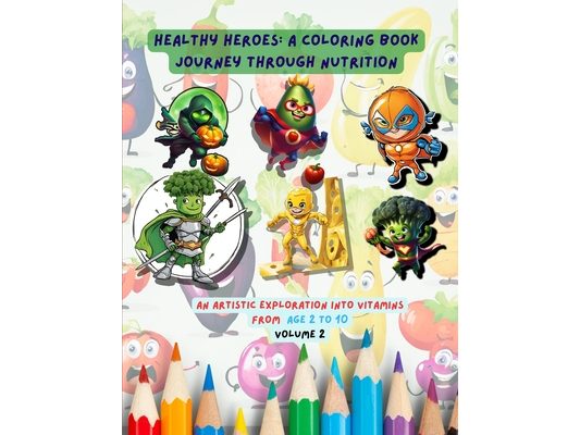 Healthy Heroes: A Coloring Book Journey Through Nutrition: An Artistic Journey into Vitamins for age 2 to 10